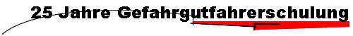 25 Jahre Gefahrgutfahrerschulung